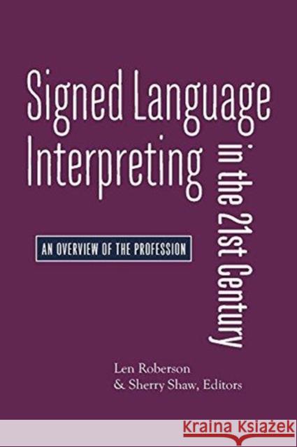 Signed Language Interpreting in the 21st Century: An Overview of the Profession Len Roberson Sherry Shaw 9781944838249 Gallaudet University Press