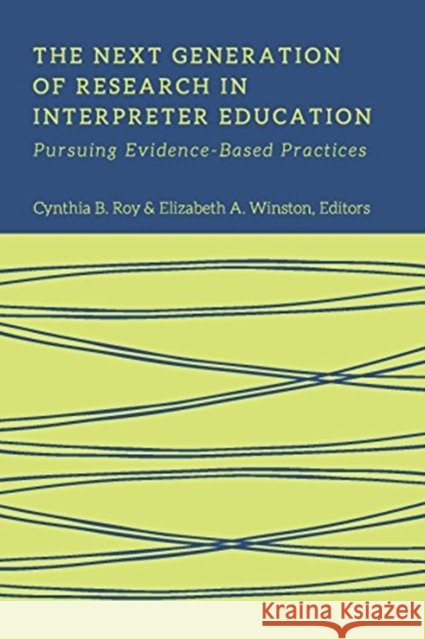 The Next Generation of Research in Interpreter Education – Pursuing Evidence–Based Practices Cynthia Roy, Elizabeth Winston 9781944838331 Gallaudet University Press,U.S.