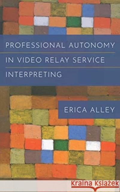 Professional Autonomy in Video Relay Service Interpreting: Volume 17 Alley, Erica 9781944838454 Gallaudet University Press