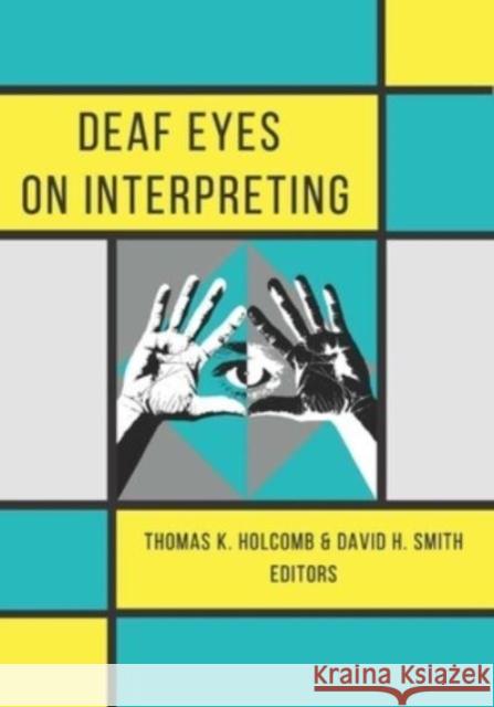 Deaf Eyes on Interpreting Thomas K. Holcomb David H. Smith 9781944838553 Gallaudet University Press