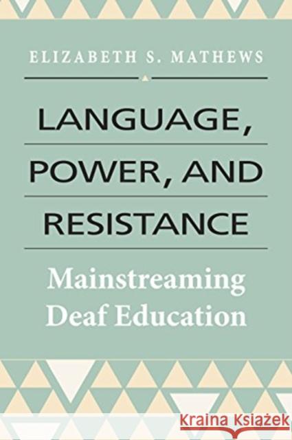 Language, Power, and Resistance – Mainstreaming Deaf Education Elizabeth Mathews 9781944838607 Gallaudet University Press,U.S.