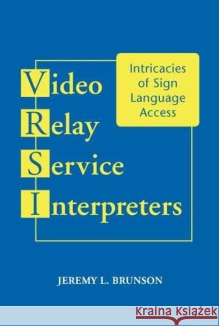 Video Relay Service Interpreters: Intricacies of Sign Language Accessvolume 8 Brunson, Jeremy L. 9781944838706 Gallaudet University Press