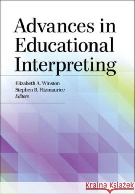 Advances in Educational Interpreting Elizabeth A. Winston Stephen B. Fitzmaurice 9781944838911 Gallaudet University Press