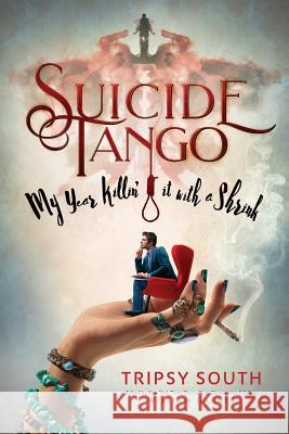 Suicide Tango: My Year Killin' It With A Shrink South, Tripsy 9781944855239 Adagio Press