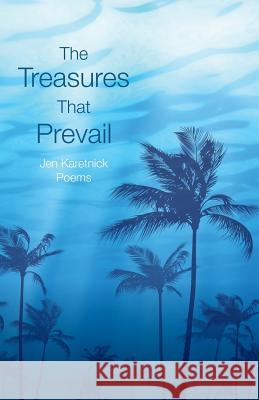 The Treasures That Prevail Jen Karetnick 9781944856038 Whitepoint Press