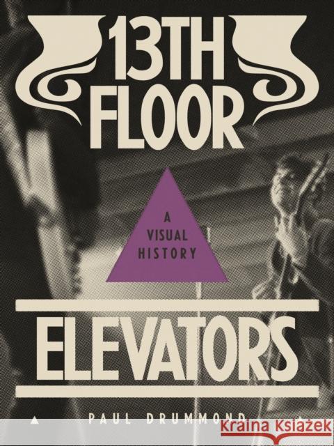 13th Floor Elevators: A Visual History Paul Drummond 9781944860110