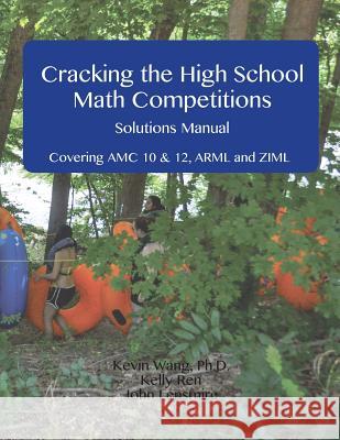 Cracking the High School Math Competitions Solutions Manual: Covering AMC 10 & 12, Arml, and Ziml Kevin Wang Kelly Ren John Lensmire 9781944863012 Areteem Institute