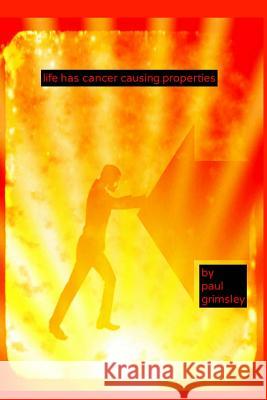 life has cancer causing properties: try smiling Grimsley, Paul 9781944864217