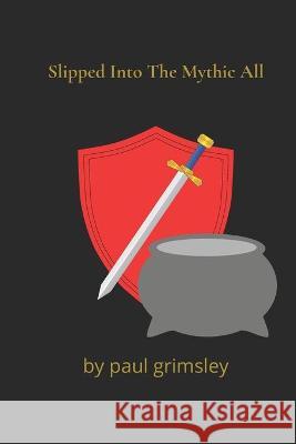 Slipped Into The Mythic All Paul Grimsley 9781944864750 Musehick Publications