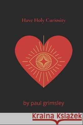 have holy curiosity Paul Grimsley 9781944864798 Musehick Publications