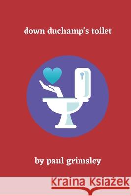 Down Duchamp's Toilet Paul Grimsley 9781944864880 Musehick Publications