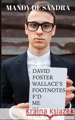 David Foster Wallace's Footnotes F'd Me in the Butt Mandy D 9781944866105