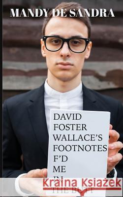 David Foster Wallace's Footnotes F'd Me in the Butt Mandy D 9781944866105 Only RX