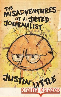 The Misadventures of a Jilted Journalist Justin Little 9781944866259
