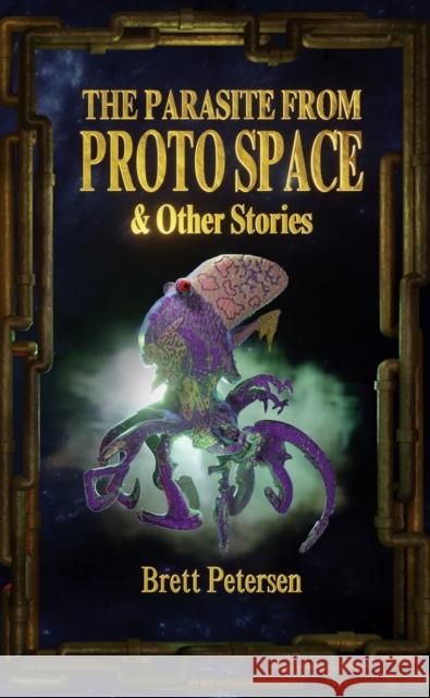 The Parasite from Proto Space & Other Stories Brett Petersen 9781944866617 Clash Books