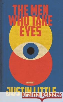 The Men Who Take Eyes Justin Little 9781944866778 Clash Books