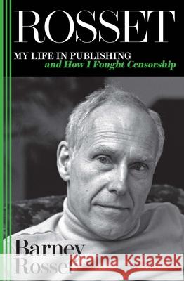 Rosset: My Life in Publishing and How I Fought Censorship Barney Rosset 9781944869533