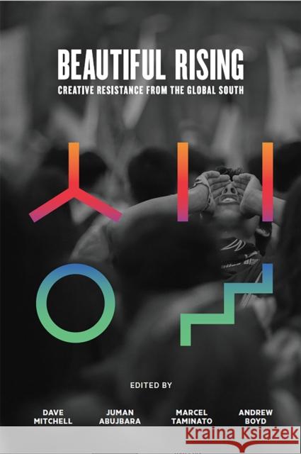 Beautiful Rising: Creative Resistance from the Global South Juman Abujbara Andrew Boyd Dave Mitchell 9781944869816 Or Books