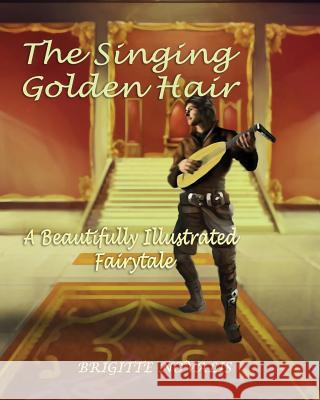The Singing Golden Hair: A Beautifully Illustrated Fairytale Brigitte Novalis 9781944870096 Brigitte Novalis