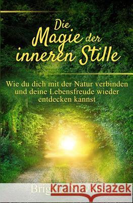 Die Magie der inneren Stille: Wie du dich mit der Natur verbinden und deine Lebensfreude wieder entdecken kannst Novalis, Brigitte 9781944870218 Brigitte Novalis