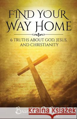 Find Your Way Home: 6 Truths About God, Jesus, and Christianity Rego, Brandon C. 9781944878443