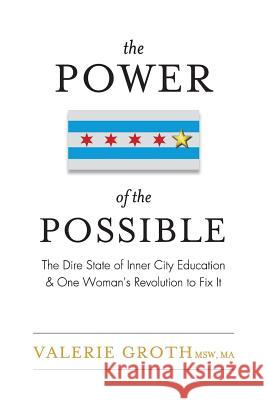 The Power of the Possible: The Dire State of Inner City Education and One Woman's Revolution to Fix It Valerie Groth 9781944878658 Jetlaunch