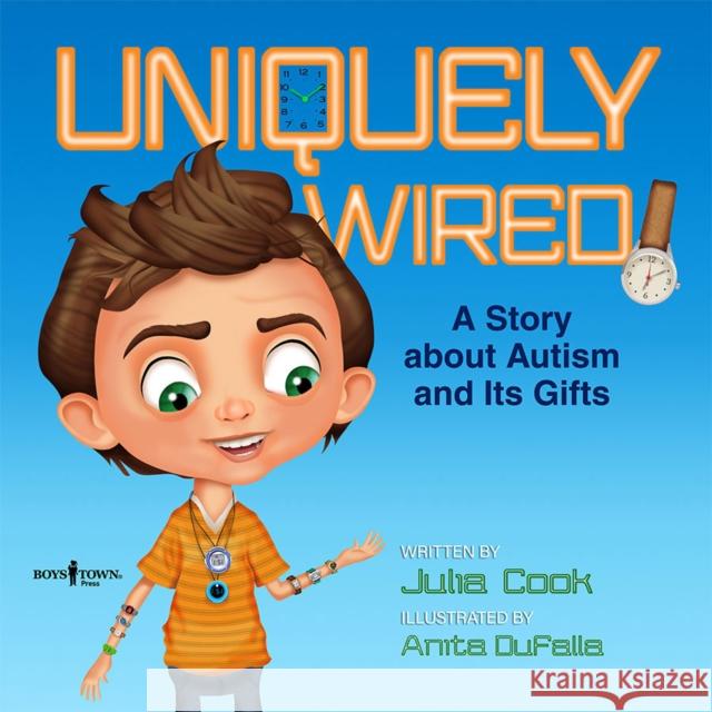 Uniquely Wired: A Story about Autism and Its Gifts Cook, Julia 9781944882198 Boys Town Press