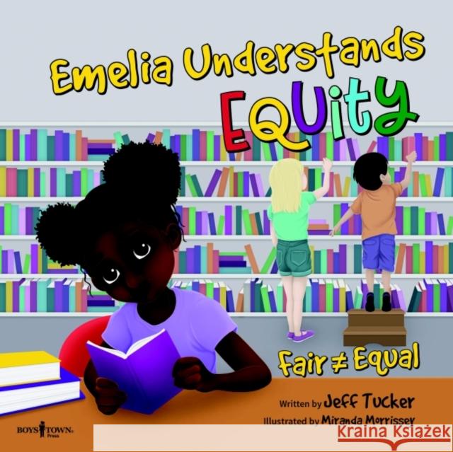 Emelia Understands Equity: Fair Doesn't Always Mean Equal Jeff (Jeff Tucker) Tucker 9781944882761 Boys Town Press