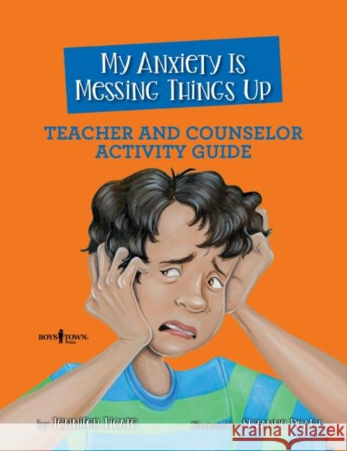 My Anxiety is Messing Things Up - Teacher and Counselor Guide Jennifer (Jennifer Licate) Licate 9781944882907 Boys Town Press