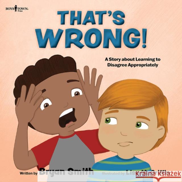 Thats Wrong!: A Story About Learning to Disagree Appropriately Bryan (Bryan Smith) Smith 9781944882990 Boys Town Press
