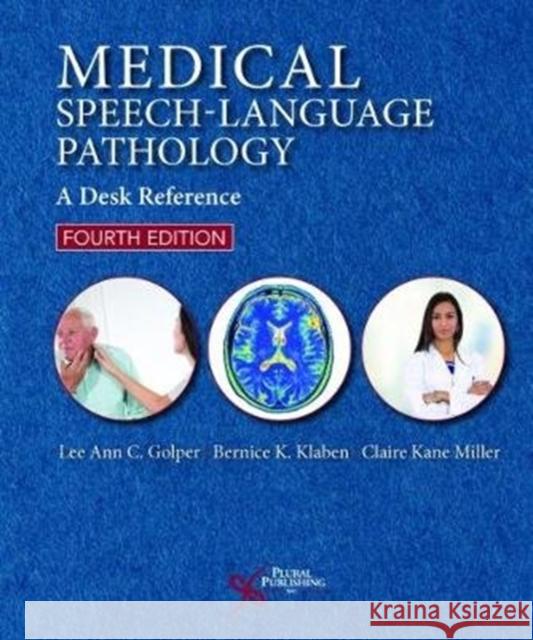 Medical Speech-Language Pathology: A Desk Reference Lee Ann C. Golper Bernice K. Klaben Claire Kane Miller 9781944883768