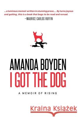 I Got the Dog: A Memoir of Rising Amanda Boyden 9781944884819 Lavender Ink