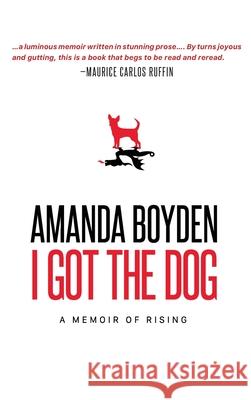 I Got the Dog: A Memoir of Rising Amanda Boyden 9781944884833 Lavender Ink