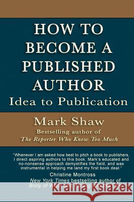 How to Become a Published Author: Idea to Publication Mark Shaw 9781944887063 Mark Shaw