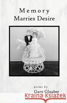 Memory Marries Desire Gary Glauber 9781944899219