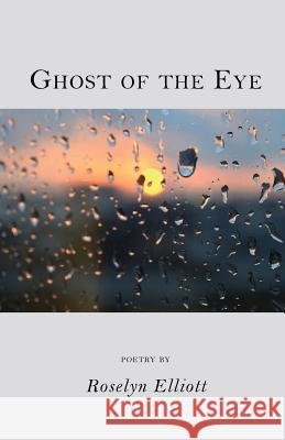 Ghost of the Eye Roselyn Elliott 9781944899509