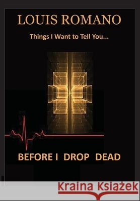 Before I Drop Dead: -Things I Want to Tell You- Louis Romano 9781944906238 Vecchia Publishing