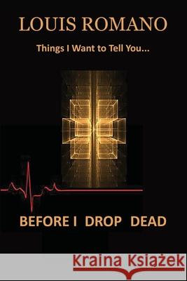 Before I Drop Dead: -Things I Want to Tell You- Louis Romano 9781944906245 Vecchia Publishing