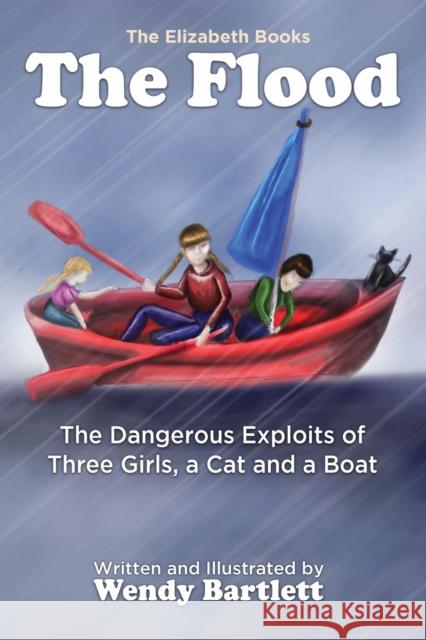 The Flood: The Dangerous Exploits of Three Girls, a Cat and a Boat Wendy Bartlett Wendy Bartlett 9781944907006 Kensington Hill Books