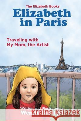 Elizabeth in Paris: Traveling with My Mom, the Artist Bartlett, Wendy 9781944907068 Kensington Hill Books