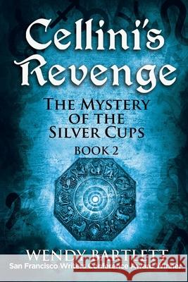 Cellini's Revenge: The Mystery of the Silver Cups, Book 2 Wendy Bartlett 9781944907143 Kensington Hill Books