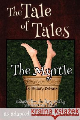 The Myrtle: a funny fairy tale one act play [Theatre Script] Hillary DePiano Giambattista Basile 9781944909147