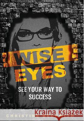 Wise Eyes: See Your Way to Success Christine Beckwith 9781944913366