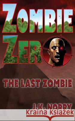 Zombie Zero: The Last Zombie J. K. Norry 9781944916800 Sudden Insight Publishing