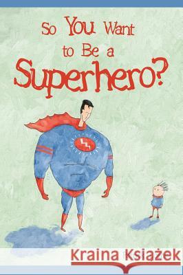 So You Want to Be a Superhero? Patrick Loehr Patrick Loehr 9781944927035 Kipcart Studio, LLC