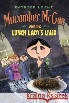 Mucumber McGee and the Lunch Lady's Liver Patrick Loehr Patrick Loehr 9781944927059 Kipcart Studio, LLC