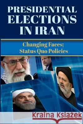 Presidential Elections in Iran: Changing Faces; Status Quo Policies Ncri- U S Representative Office 9781944942045 National Council of Resistance of Iran-Us Off