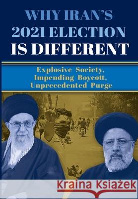 Why Iran's 2021 Election Is Different: Explosive Society, Impending Boycott, Unprecedented Purge Ncri U National Council of Resistance of Iran Ncri- Us 9781944942427 National Council of Resistance of Iran-Us Off