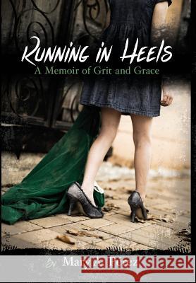 Running in Heels: A Memoir of Grit and Grace (New Book Club Edition) Mary a. Perez Ella Hearrean Ritchie Ashlie Cook 9781944952051 Stellar Communications