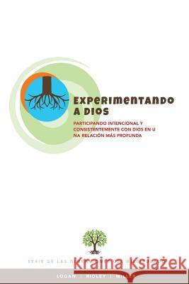 Experimentando a Dios: Participando intencional y consistentemente con Dios en una relacion mas profunda Ridley, Charles R. 9781944955113 Logan Leadership